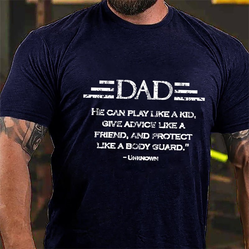 Dad He Can Play Like A Kid Give Advice Like A Friend And Protect Like A Body Guard Cotton T-shirt-Maturelion