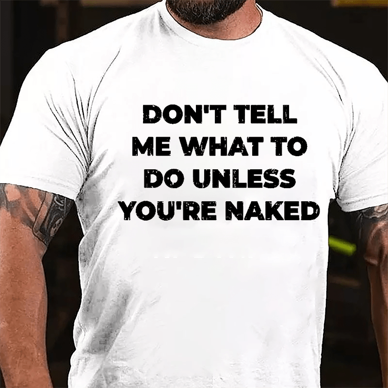 Don't Tell Me What To Do Unless You're Naked Cotton T-shirt-Maturelion