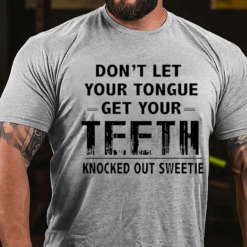 Don't Let Your Tongue Get Your Teeth Knocked Out Sweetie Cotton T-shirt-Maturelion