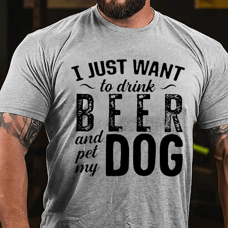 I Just Want To Drink Beer And Pet My Dog Cotton T-shirt-Maturelion