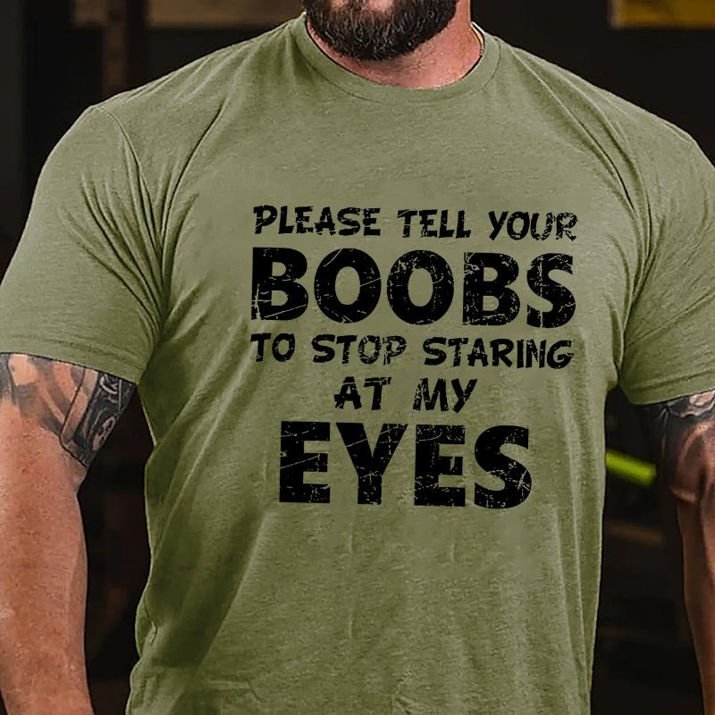 Funny Please Tell Your Boobs To Stop Staring At My Eyes Cotton T-shirt-Maturelion