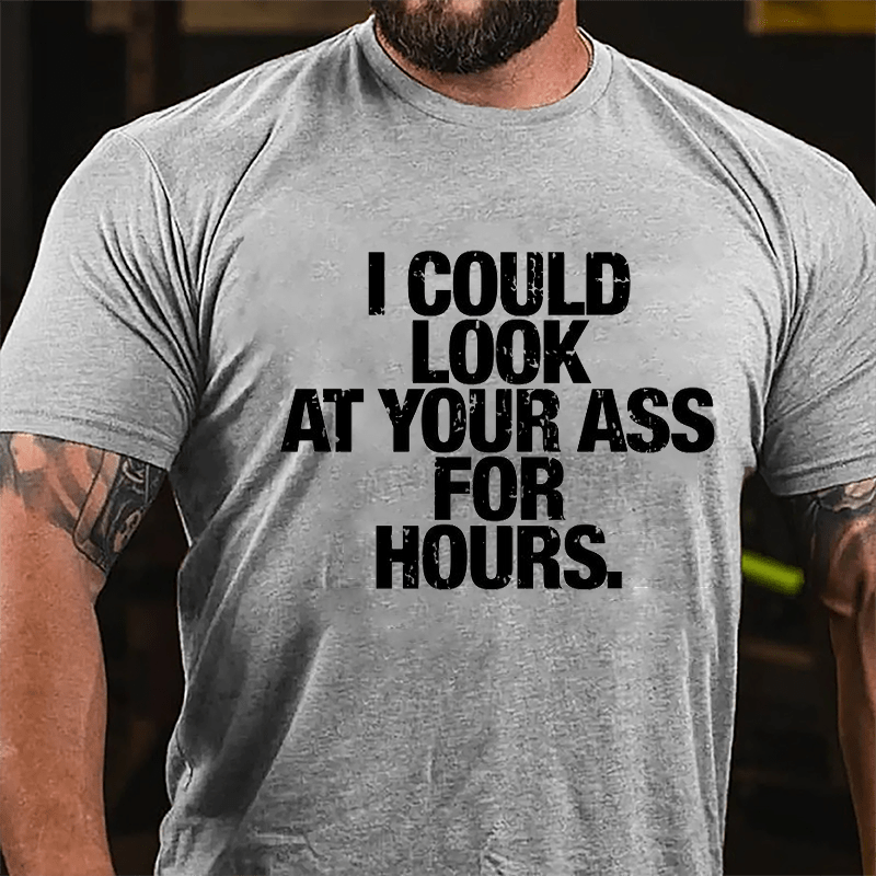 I Could Look At Your Ass For Hours Cotton T-shirt-Maturelion