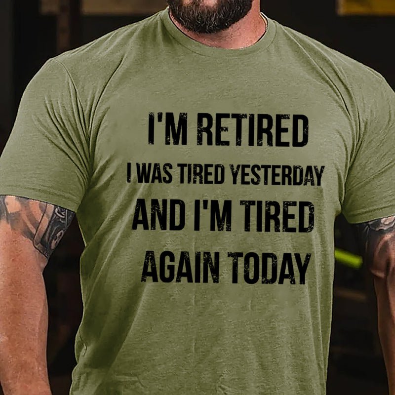 I'm Retired I Was Tired Yesterday And I'm Tired Again Today Cotton T-shirt-Maturelion