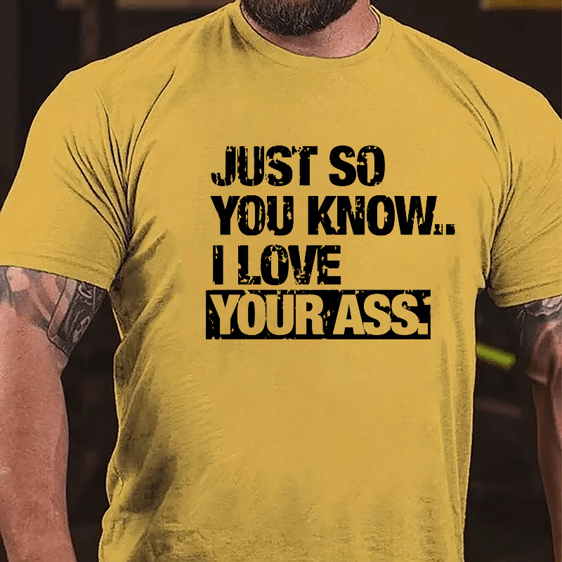 Just So You Know I Love Your Ass Cotton T-shirt-Maturelion