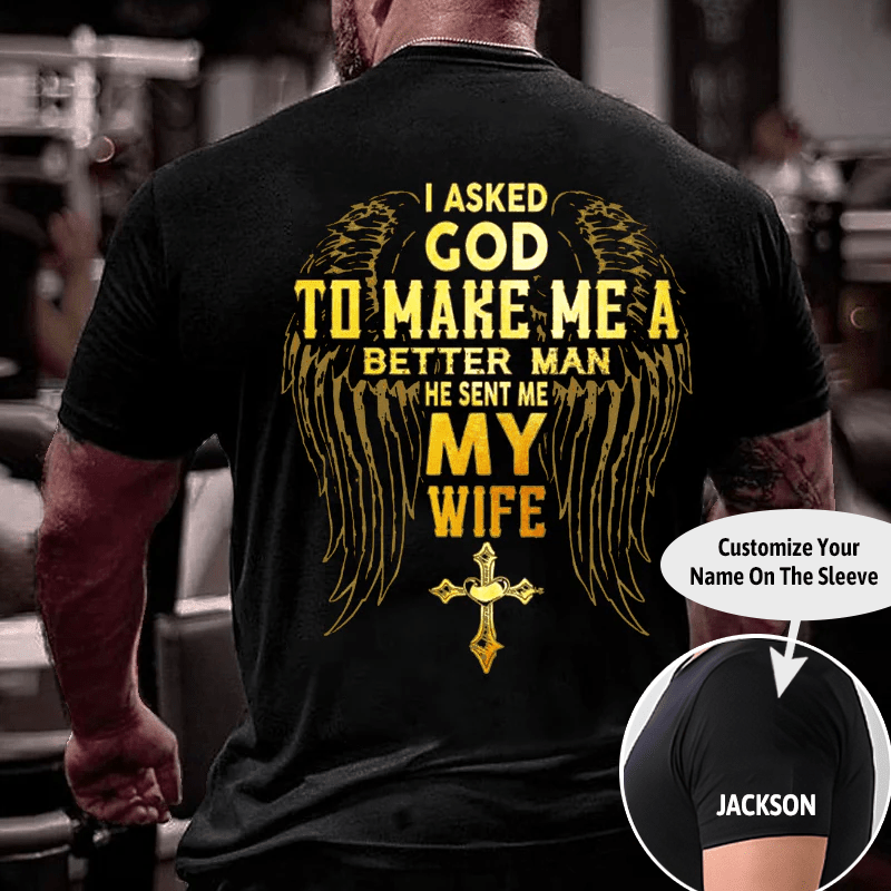 I Asked God To Make Me A Better Man He Sent Me My Wife Cotton T-shirt (Free Customization)-Maturelion