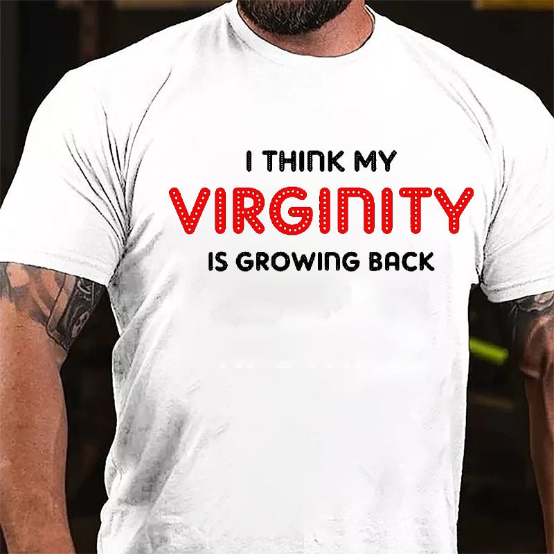 I Think My Virginity Is Growing Back Cotton T-shirt-Maturelion