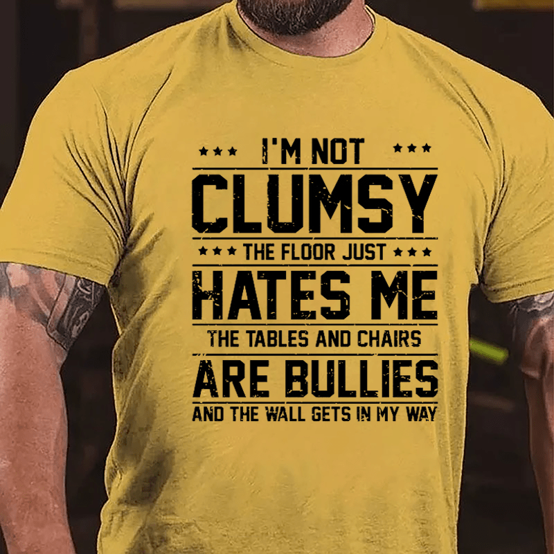 I'm Not Clumsy The Floor Hates Me The Tables And Chairs Are Bullies Funny Cotton T-shirt-Maturelion