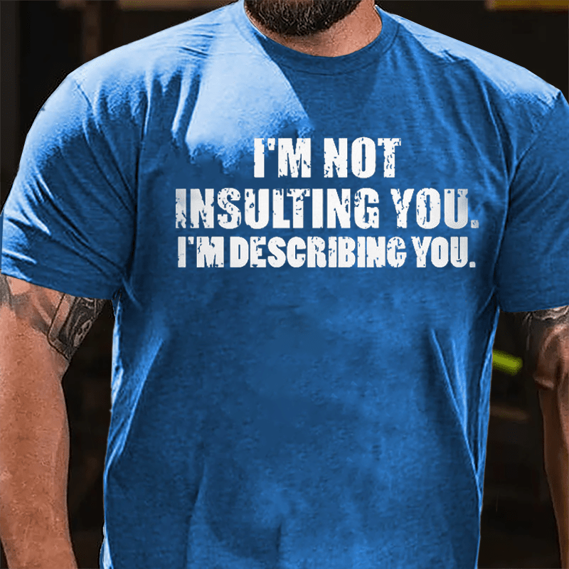 I'm Not Insulting You I'm Describing You Cotton T-shirt-Maturelion