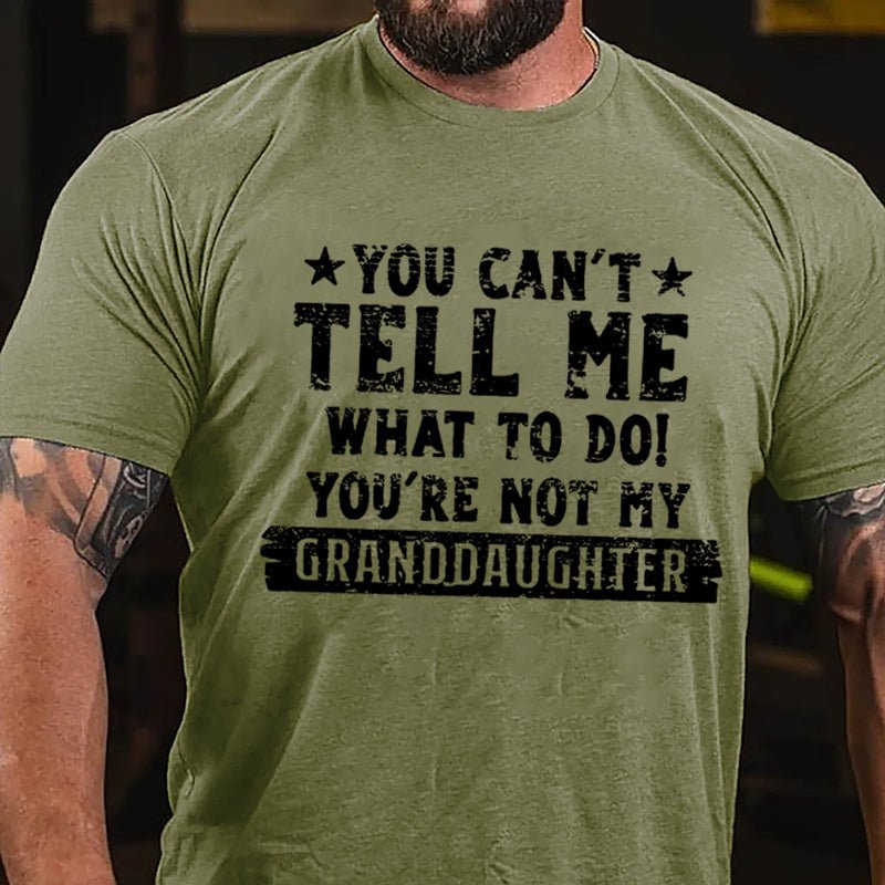 You Can't Tell Me What To Do You're Not My Granddaughter Funny Men's Cotton T-shirt-Maturelion