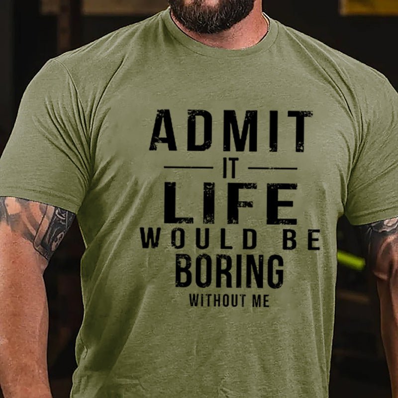 Admit It Life Would Be Boring Without Me Cotton T-shirt-Maturelion
