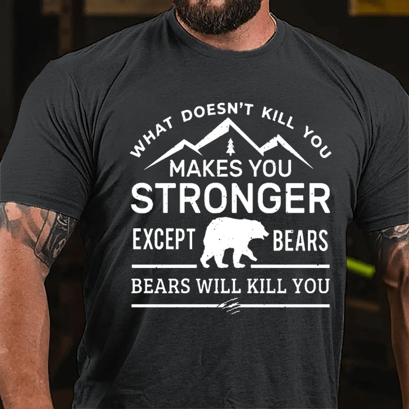What Doesn't Kill You Makes You Stronger Except Bears Bears Will Kill You Funny Cotton T-shirt (Free Customization)-Maturelion