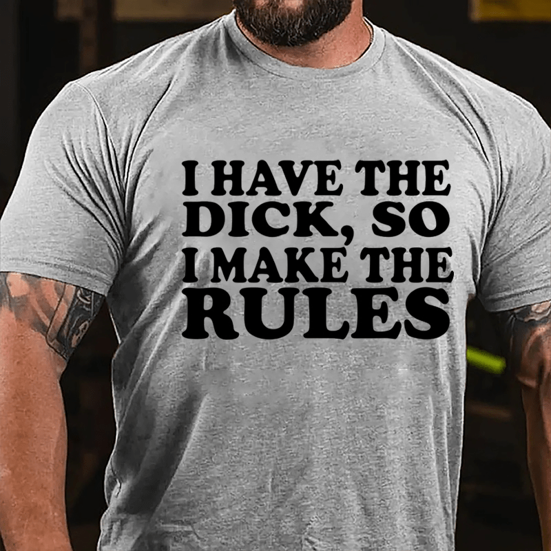 I Have The Dick So I Make The Rules Cotton T-shirt-Maturelion