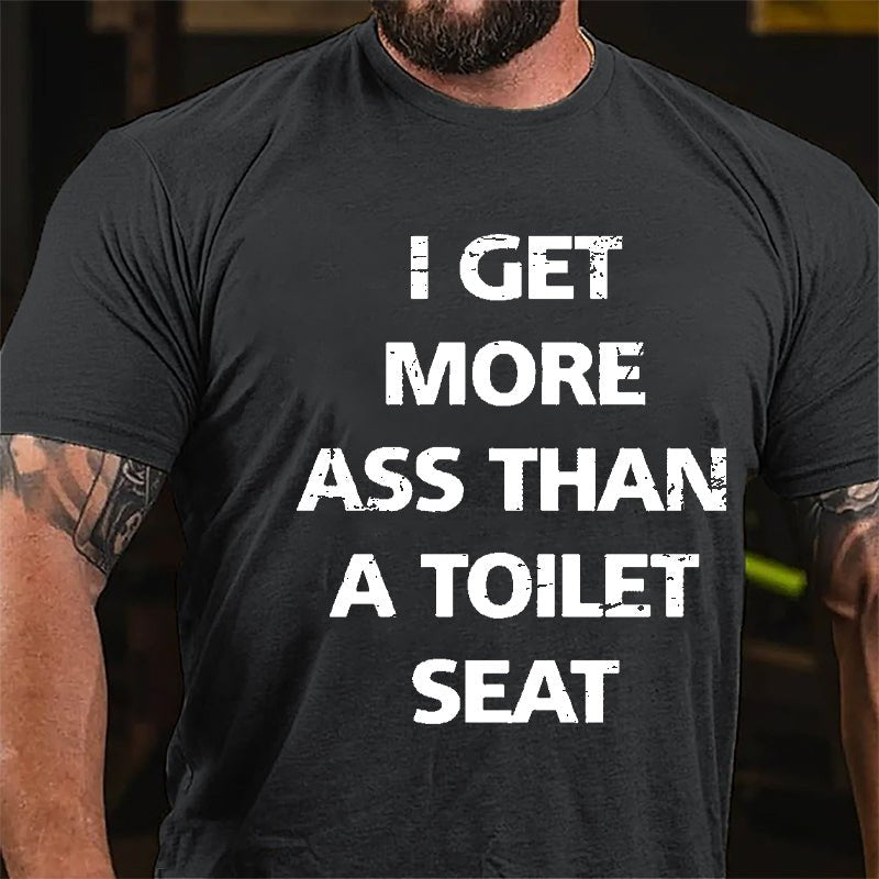 I Get More Ass Than A Toilet Seat Cotton T-shirt-Maturelion