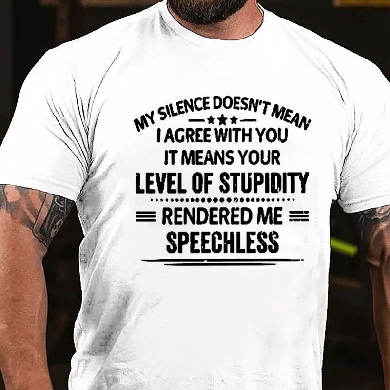 My Silence Doesn't Mean I Agree With You It Means Your Level Of Stupidity Rendered Me Speechless Cotton T-shirt-Maturelion