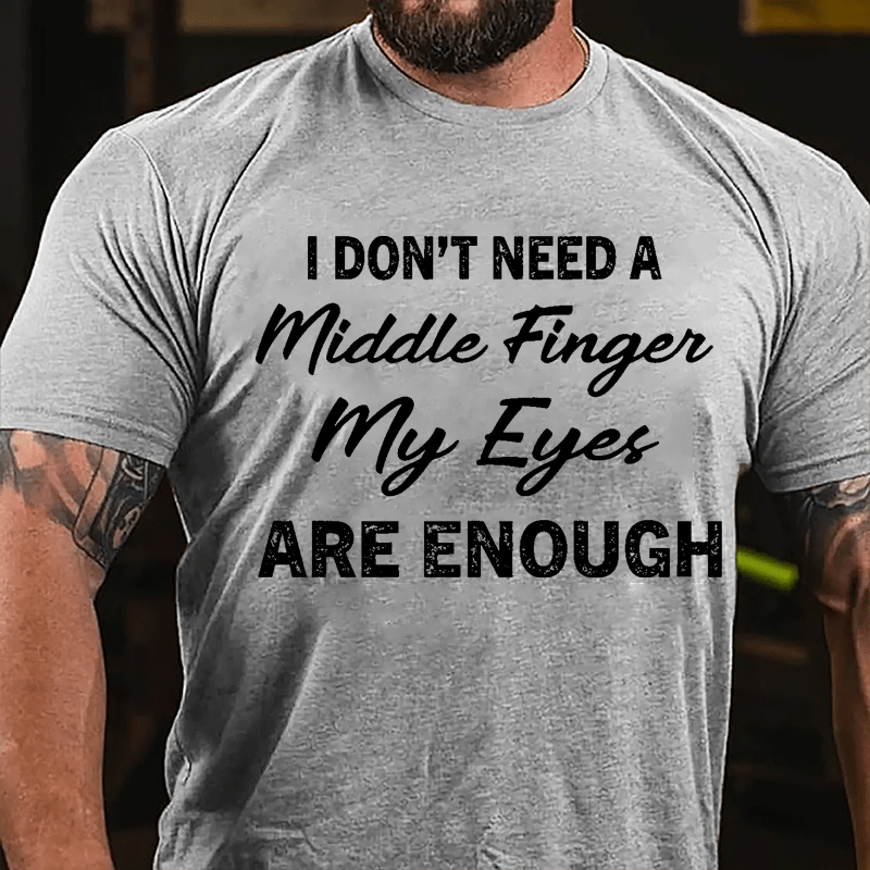 I Don't Need A Middle Finger My Eyes Are Enough Cotton T-shirt-Maturelion