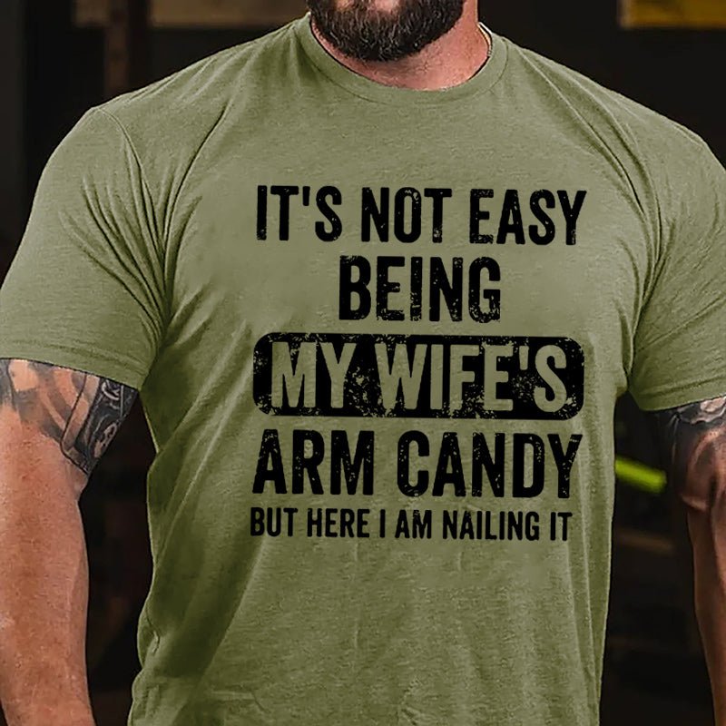 It's Not Easy Being My Wife's Arm Candy But Here I Am Nailing It Cotton T-shirt -Maturelion