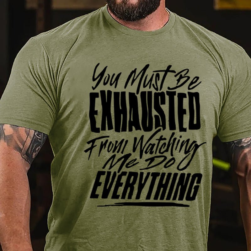 You Must Be Exhausted From Watching Me Do Everything Cotton T-shirt-Maturelion