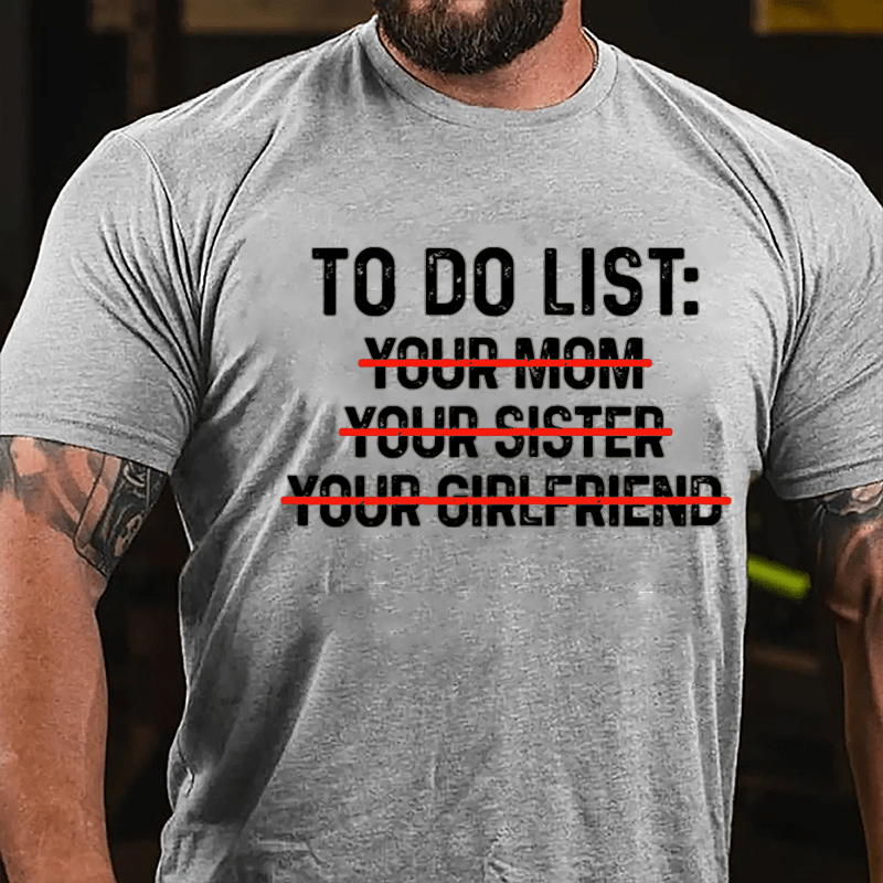 To Do List: Your Mom Your Sister Your Girlfriend Cotton T-shirt-Maturelion