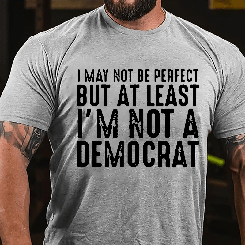 I May Not Be Perfect But At Least I'm Not A Democrat Cotton T-shirt-Maturelion
