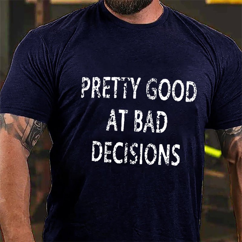 Maturelion Pretty Good At Bad Decisions Cotton T-shirt (Free Customization)-Maturelion