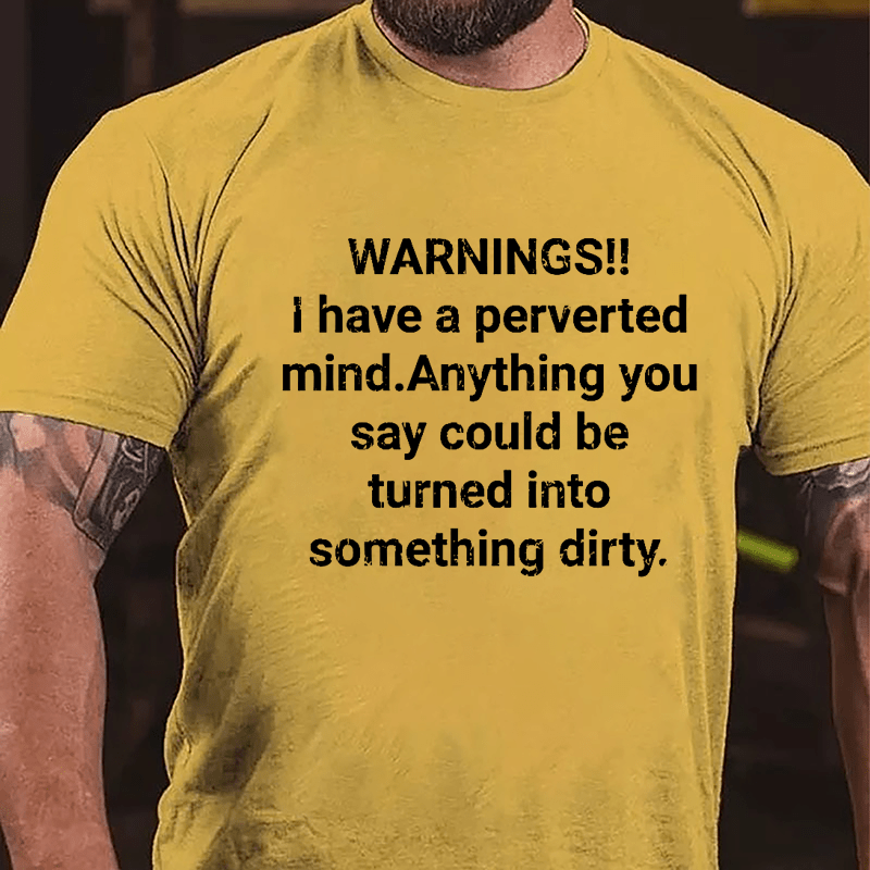 Warnings I Have A Perverted Mind Anything You Say Could Be Turned Into Something Dirty Cotton T-shirt-Maturelion
