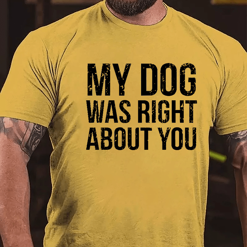 My Dog Was Right About You Cotton T-shirt-Maturelion