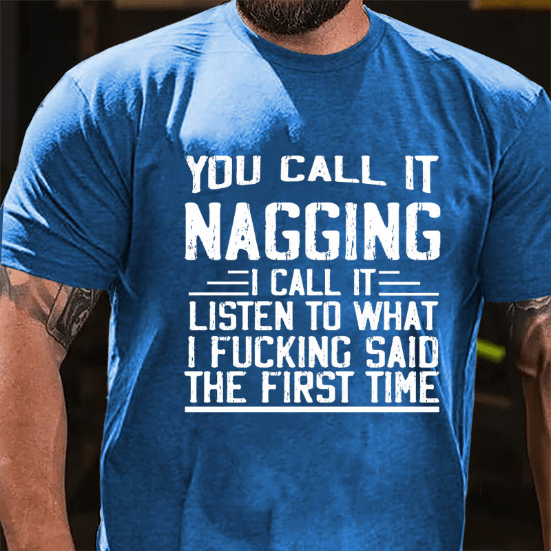 You Call It Nagging I Call It "Listen To What I Fucking Said The First Time" Cotton T-shirt-Maturelion