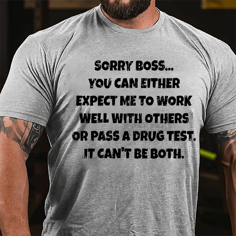 Sorry Boss You Can Either Expect Me To Work Well With Others Or Pass A Drug Test It Can't Be Both Cotton T-shirt-Maturelion