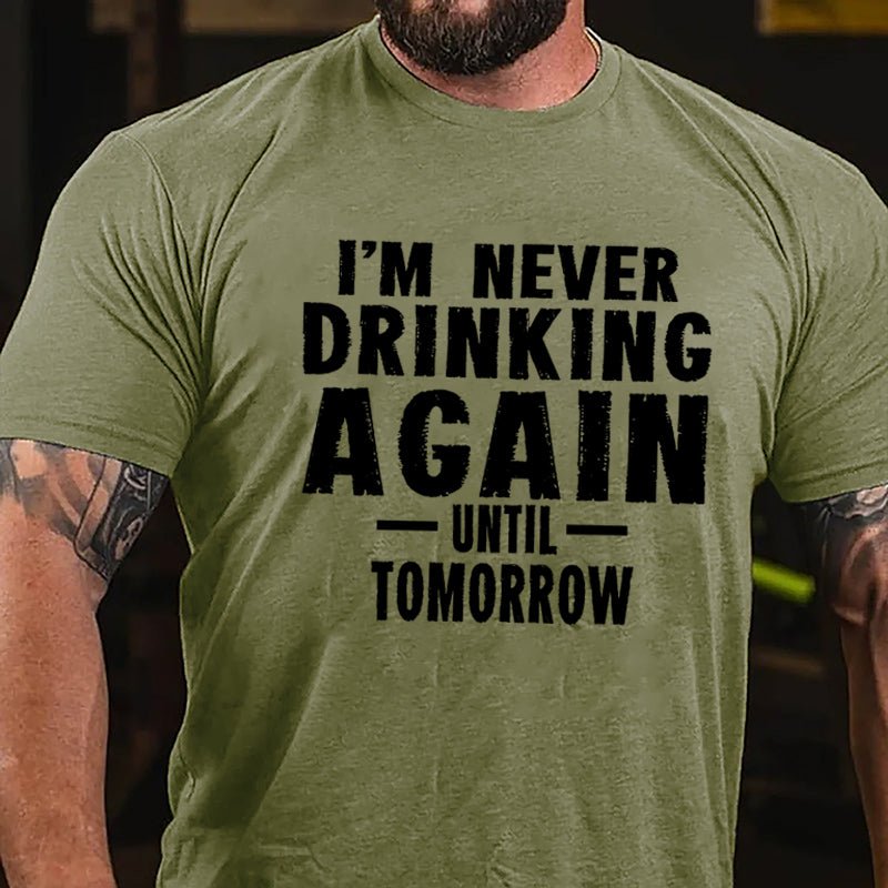 I'm Never Drinking Again Until Tomorrow Cotton T-shirt-Maturelion
