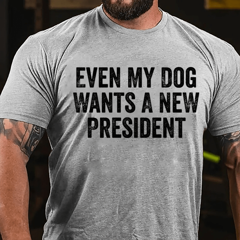 Even My Dog Wants A New President Cotton T-shirt-Maturelion