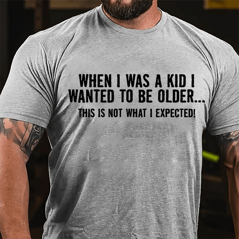 When I Was A Kid I Wanted To Be Older This Is Not What I Expected Cotton T-shirt-Maturelion