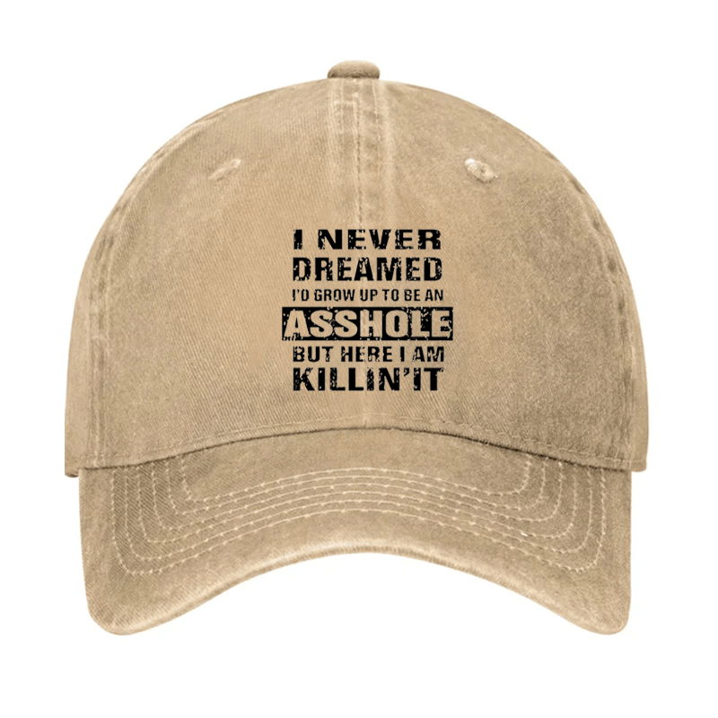 I Never Dreamed I'd Grow Up To Be An Asshole But Here I Am Killin' It Cap-Maturelion