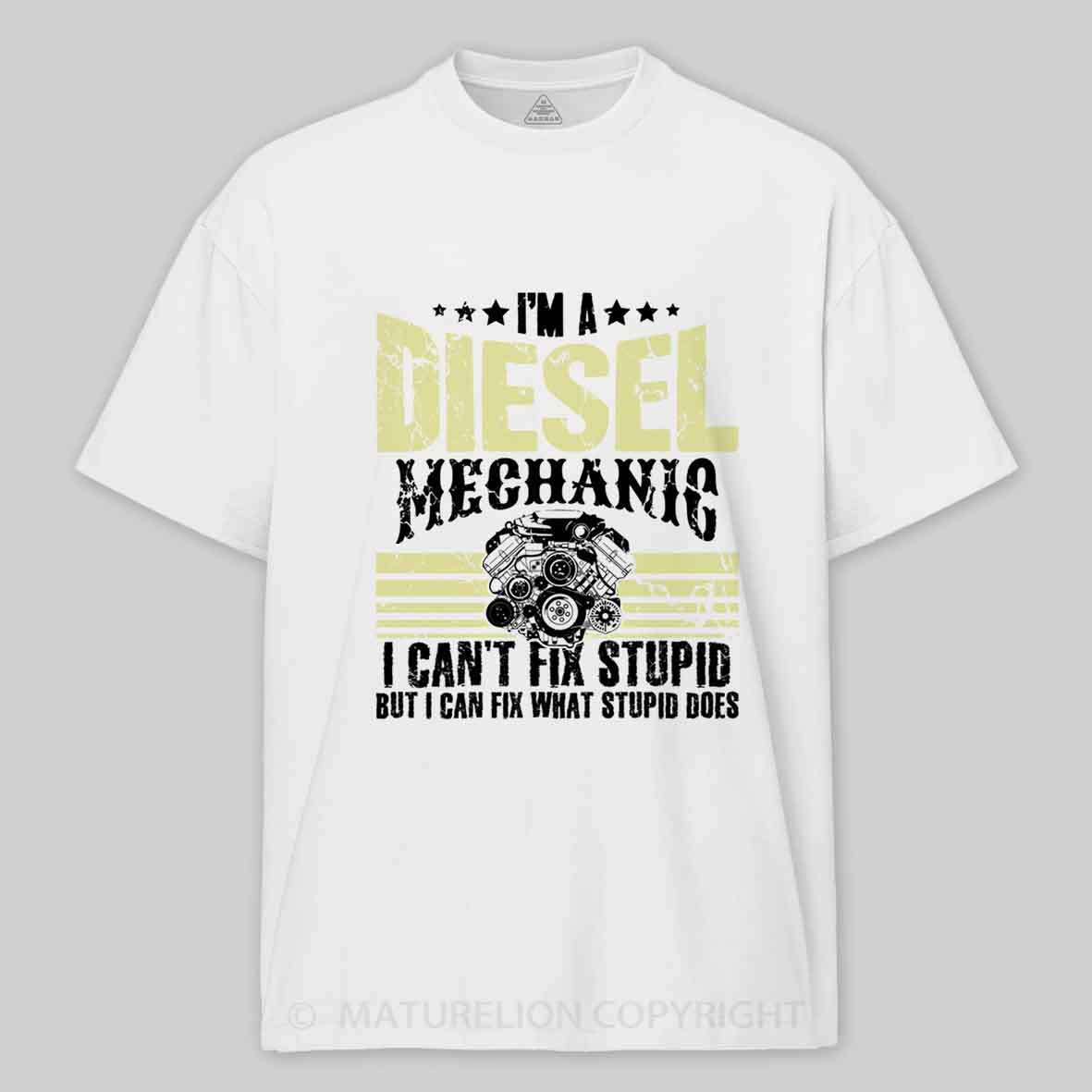 Maturelion I'm a diesel mechanic I can't fix stupid but I can fix what stupid does Cotton T-shirt