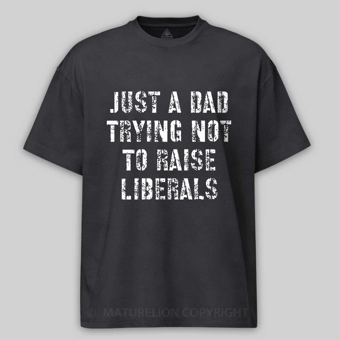Maturelion Just A Dad Trying Not To Raise A Liberal T-Shirt