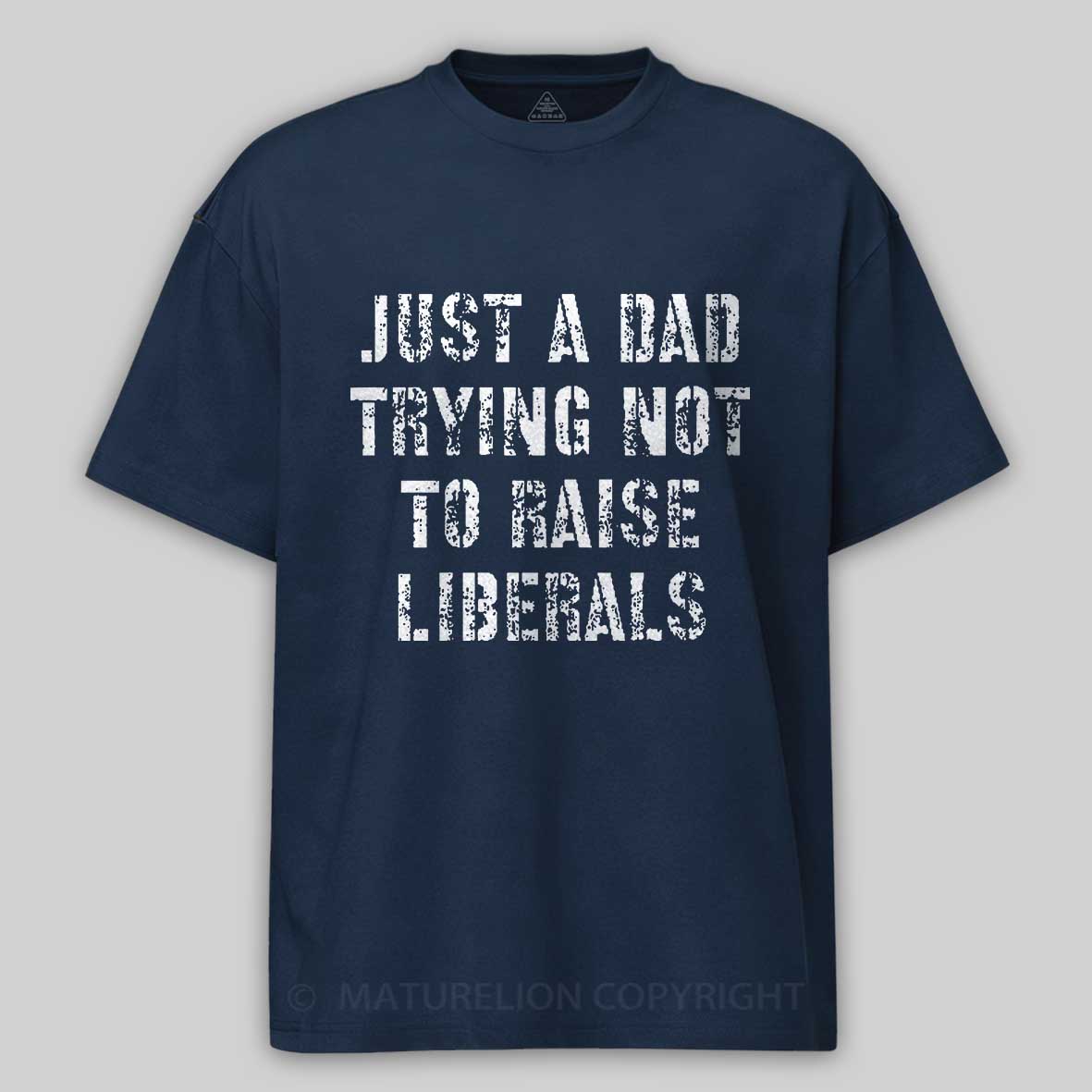 Maturelion Just A Dad Trying Not To Raise A Liberal T-Shirt