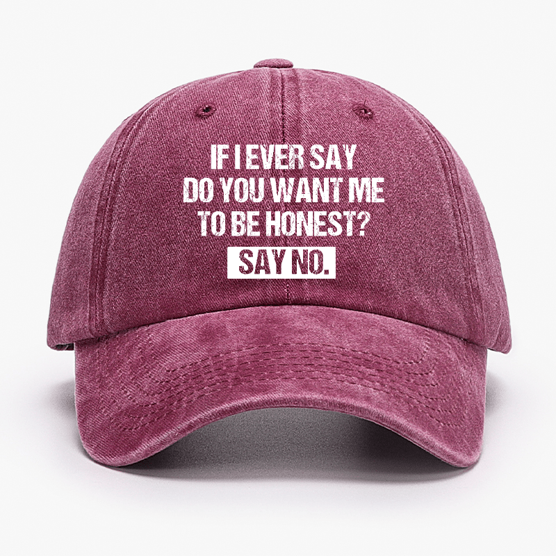 If I Ever Say Do You Want Me To Be Honest Say No Funny Sarcastic Cap-Maturelion
