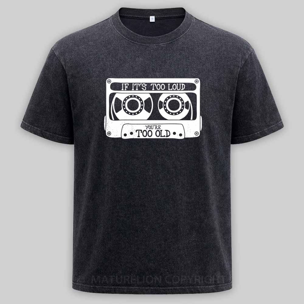 Maturelion If It's Too Loud, You're Too Old Washed T-shirt