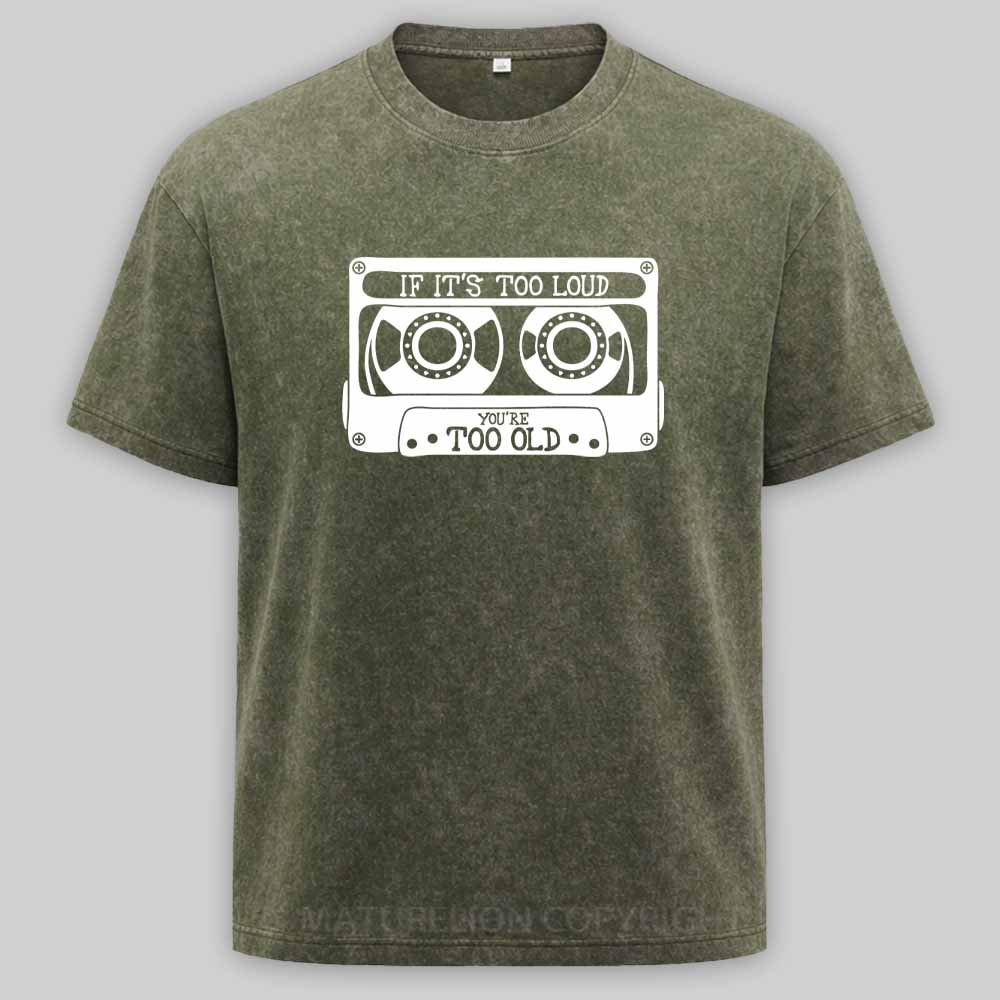 Maturelion If It's Too Loud, You're Too Old Washed T-shirt