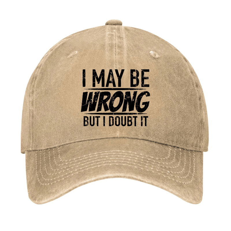 I May Be Wrong But I Doubt It Funny Sarcastic Cap-Maturelion