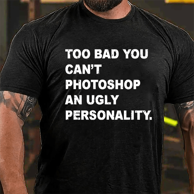 Too Bad You Can't Photoshop An Ugly Personality Cotton T-shirt-Maturelion