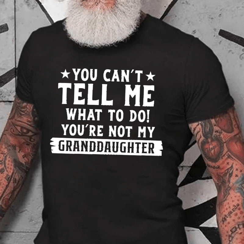 You Can't Tell Me What To Do You Are Not My Granddaughter Cotton T-shirt -Maturelion