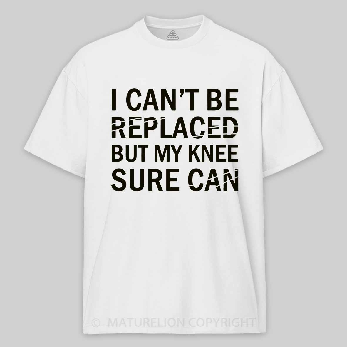 Maturelion I Can't Be Replaced But My Knee Sure Can Cotton T-shirt