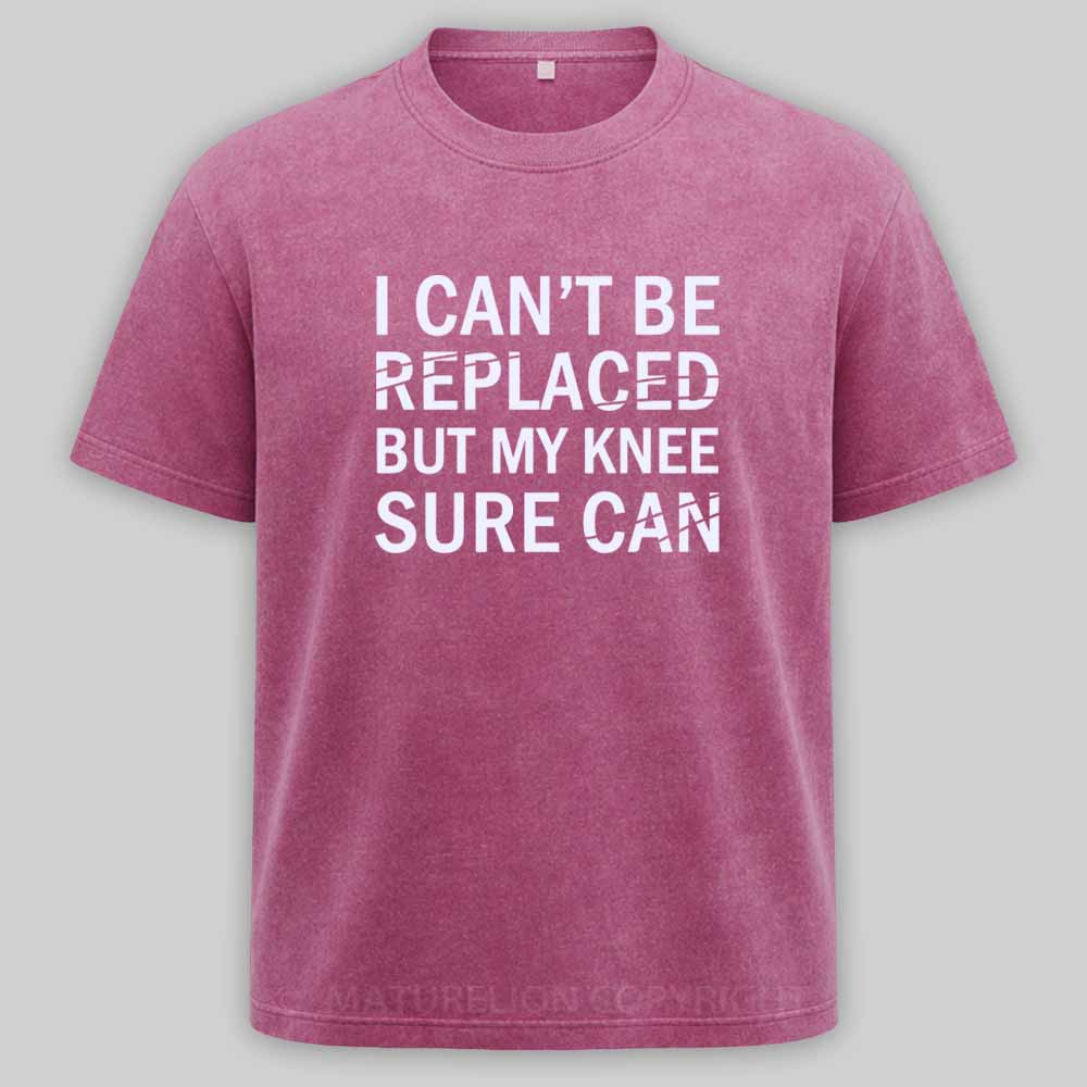 Maturelion I Can't Be Replaced But My Knee Sure Can Washed T-shirt