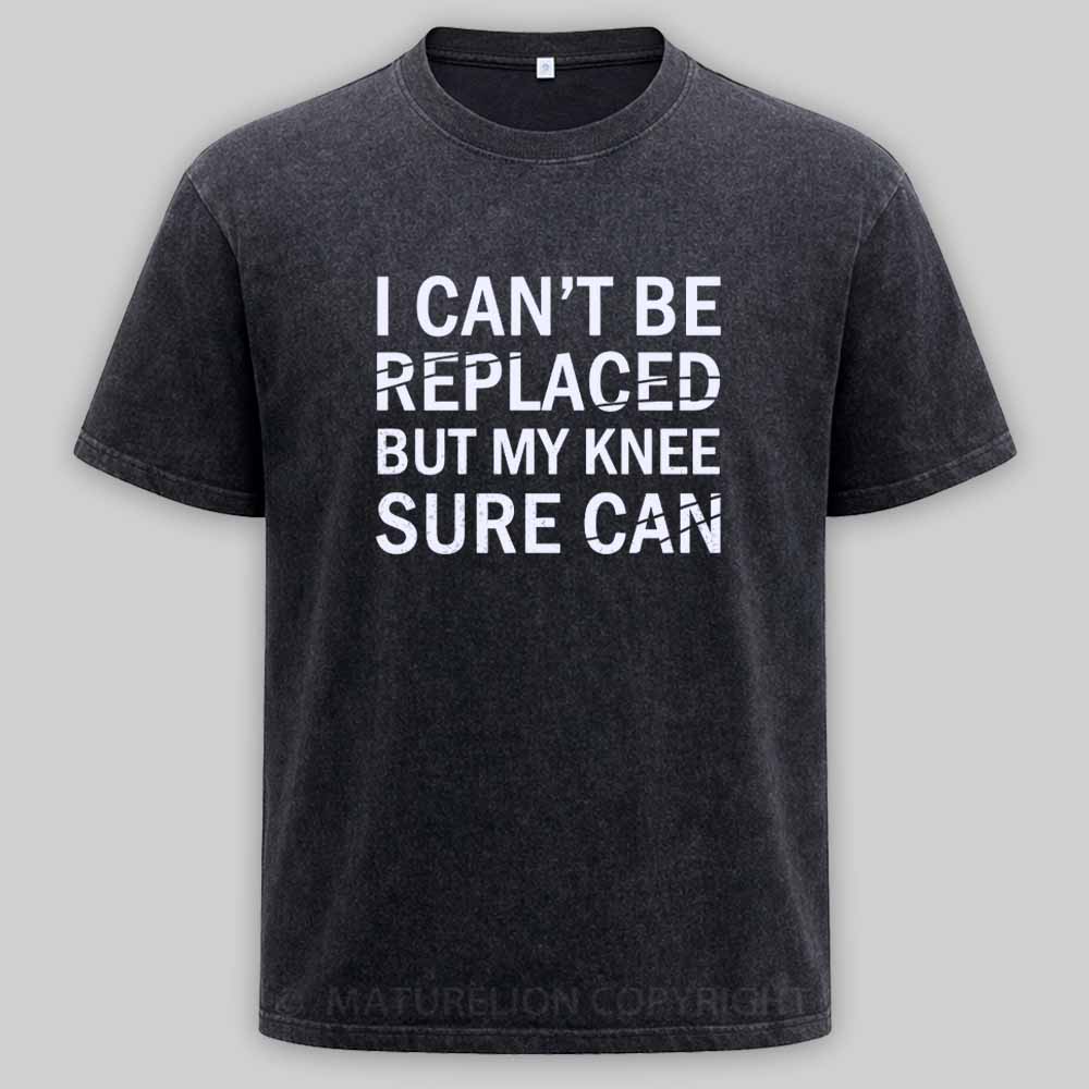 Maturelion I Can't Be Replaced But My Knee Sure Can Washed T-shirt
