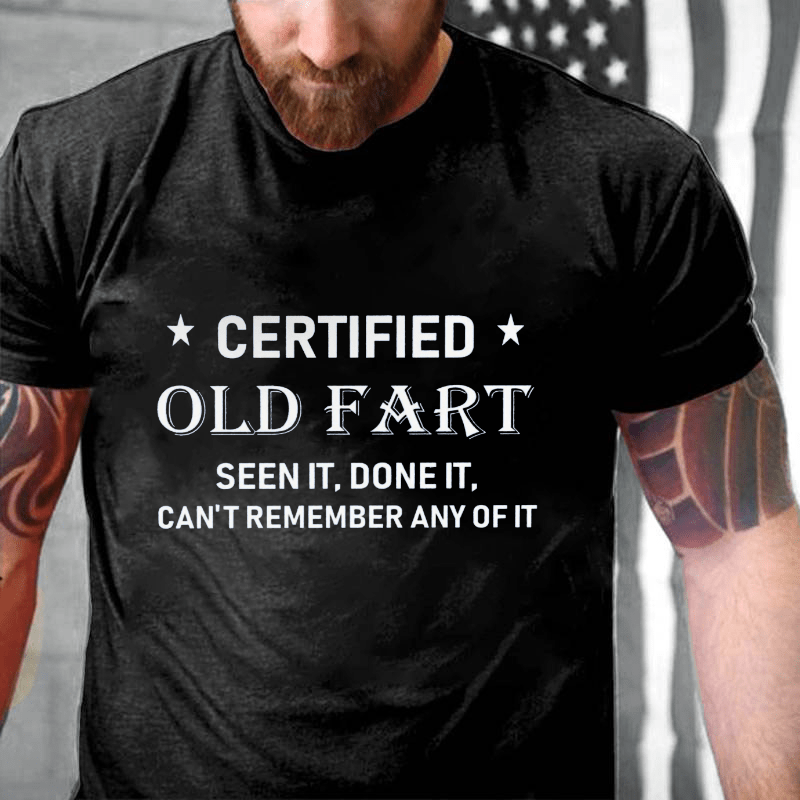 Certified Old Fart Seen It Done It Can't Remember Any Of It Cotton T-shirt-Maturelion