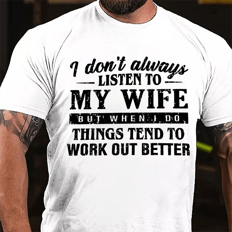 I Don't Always Listen To My Wife But When I Do Things Tend To Work Out Better Cotton T-shirt-Maturelion
