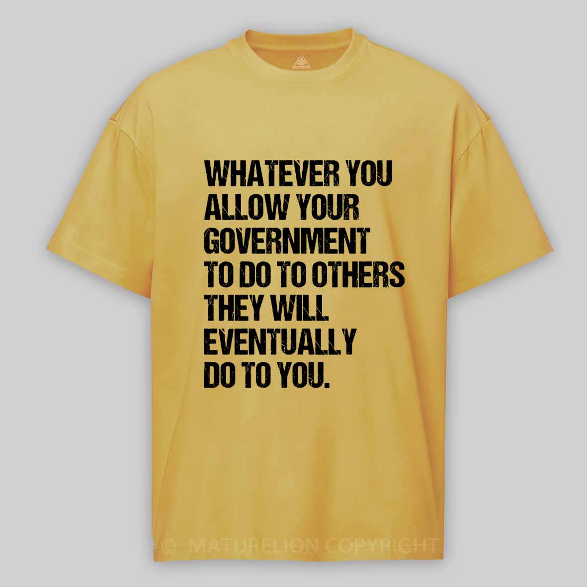 Maturelion Whatever You Allow Your Government To Do To Others They Will Eventually Do To You Cotton T-shirt