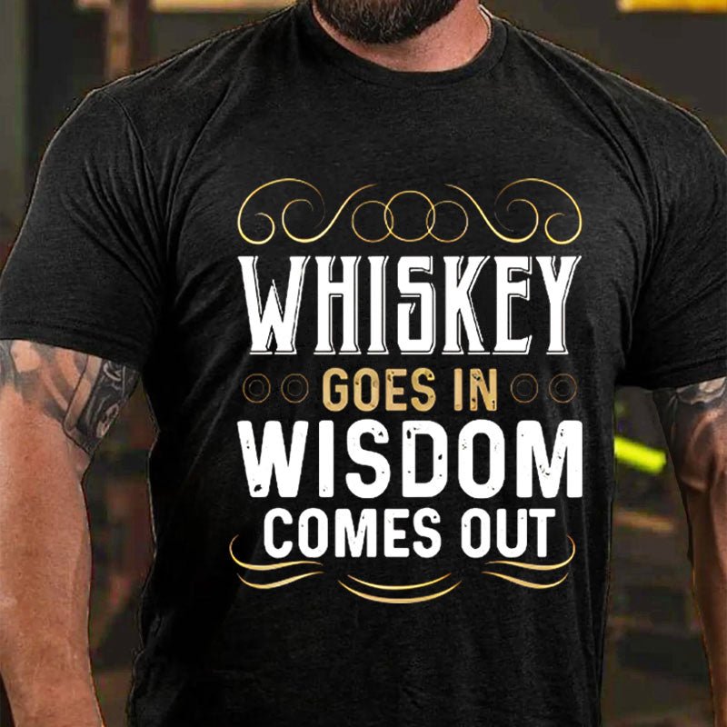 WHISKEY GOES IN WISDOM COMES OUT Cotton T-shirt-Maturelion