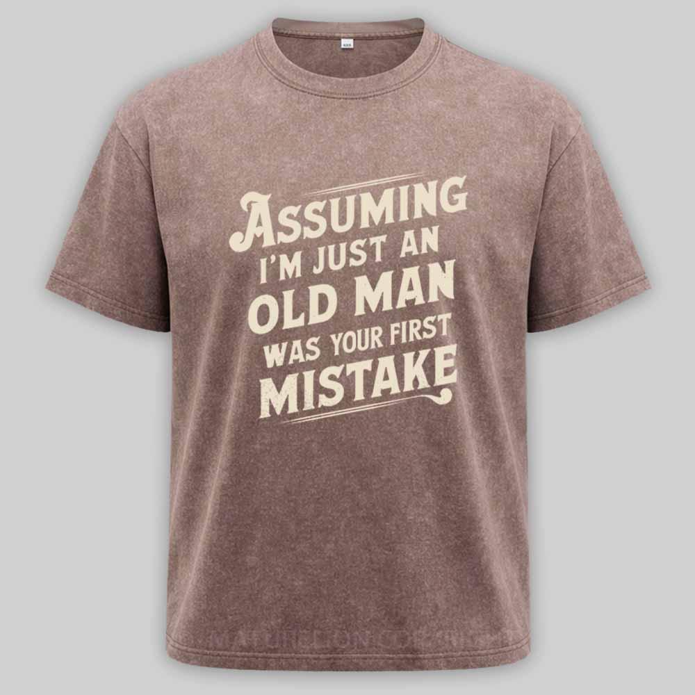 Maturelion Assuming Im Just An Old Man Was Your First Mistake Washed T-shirt