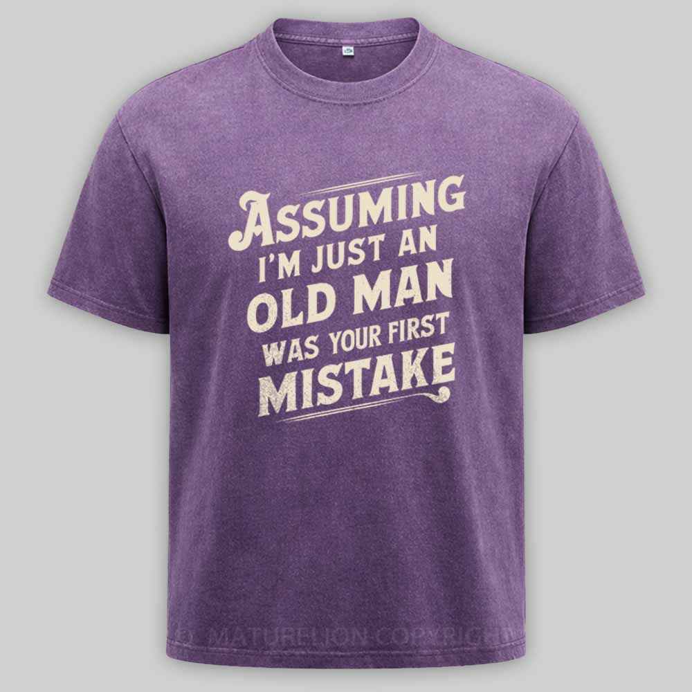 Maturelion Assuming Im Just An Old Man Was Your First Mistake Washed T-shirt